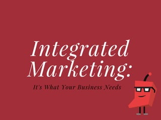 Integrated
Marketing:
It's What Your Business Needs
 