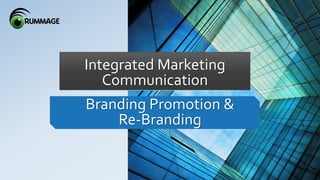 Integrated Marketing
Communication
Branding Promotion &
Re-Branding
 