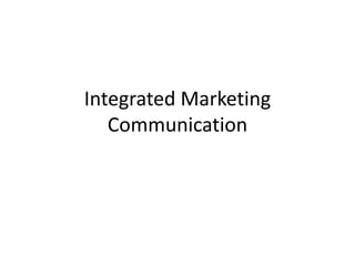 Integrated Marketing
Communication
 