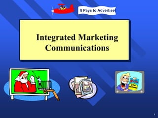 It Pays to Advertise!




Integrated Marketing
Integrated Marketing
  Communications
   Communications




                                  1
 