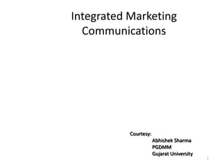 Integrated Marketing
  Communications




           Courtesy:
                       Abhishek Sharma
                       PGDMM
                       Gujarat University
                                            1
 
