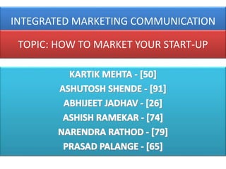 INTEGRATED MARKETING COMMUNICATION
TOPIC: HOW TO MARKET YOUR START-UP
 