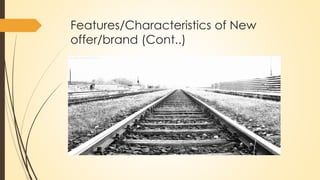 Features/Characteristics of New
offer/brand (Cont..)
 