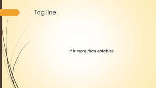 Tag line
It is more than eatables
 