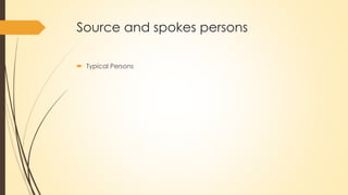 Source and spokes persons
 Typical Persons
 