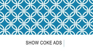 SHOW COKE ADS
 
