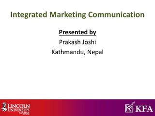 Integrated Marketing Communication
Presented by
Prakash Joshi
Kathmandu, Nepal
 