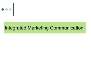 Integrated Marketing Communication
 