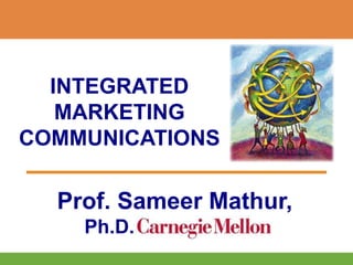INTEGRATED
MARKETING
COMMUNICATIONS
Prof. Sameer Mathur,
Ph.D.
 