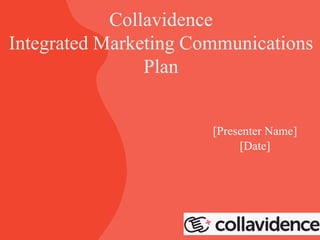 [Presenter Name]
[Date]
Collavidence
Integrated Marketing Communications
Plan
 