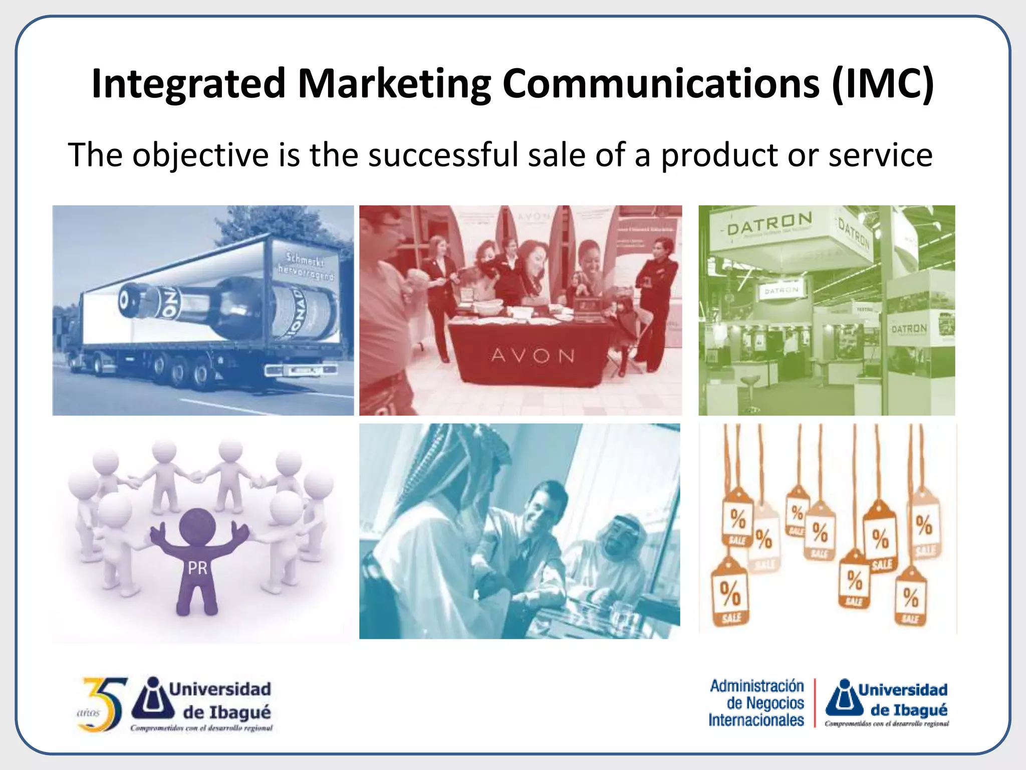 Integrated Marketing Communications (IMC)
The objective is the successful sale of a product or service
 