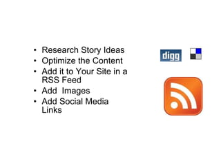 Creating Content <ul><li>Research Story Ideas </li></ul><ul><li>Optimize the Content </li></ul><ul><li>Add it to Your Site...