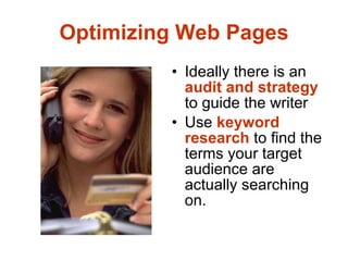 Optimizing Web Pages <ul><li>Ideally there is an  audit and strategy  to guide the writer  </li></ul><ul><li>Use  keyword ...