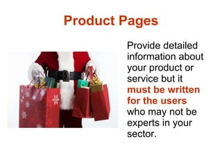 Product Pages <ul><li>Provide detailed information about your product or service but it  must be written for the users  wh...