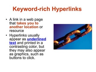Keyword-rich Hyperlinks   <ul><li>A link in a web page that  takes you to another location  or resource </li></ul><ul><li>...