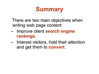 Summary <ul><li>There are two main objectives when writing web page content:  </li></ul><ul><ul><li>Improve client  search...