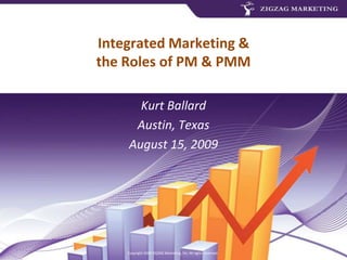 Kurt Ballard Austin, Texas August 15, 2009  Integrated Marketing & the Roles of PM & PMM 