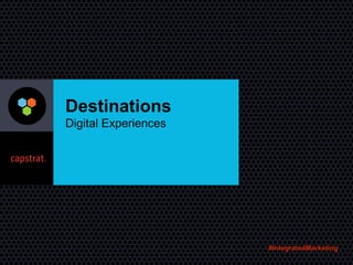 Destinations
Digital Experiences
#IntegratedMarketing
 