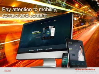 © 2015 Capstrat, LLC. All Rights Reserved.
Pay attention to mobility,  
context and content
#IntegratedMarketing
 