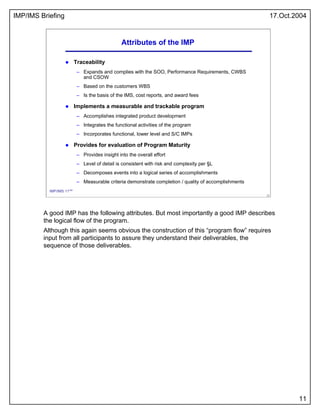 IMP/IMS Briefing 17.Oct.2004
11
11
IMP/IMS 11/54
Attributes of the IMP
Traceability
– Expands and complies with the SOO, P...