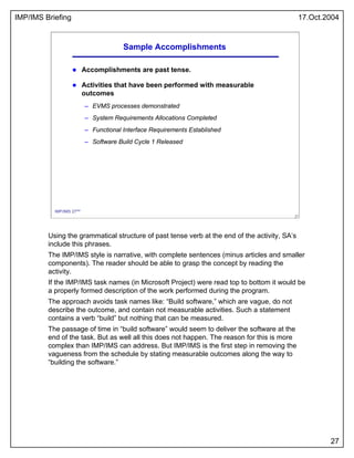 IMP/IMS Briefing 17.Oct.2004
27
27
IMP/IMS 27/54
Sample Accomplishments
Accomplishments are past tense.
Activities that ha...