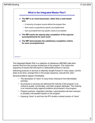 IMP/IMS Briefing 17.Oct.2004
5
5
IMP/IMS 5/54
What is the Integrated Master Plan?
The IMP is an event based plan, rather t...
