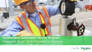 Leveraging Schneider Electric’s Strategic Partners to Provide a Complete Solution
Collaborative Automation Partner Program:
Integrated Motor Control System in Malaysia
 