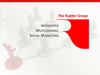 THE RUDDER GROUP

                                  The Rudder Group

                         INTEGRATED
                      MULTICHANNEL
                   SOCIAL MARKETING
 
