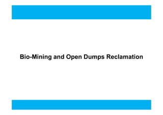 Bio-Mining and Open Dumps ReclamationBio-Mining and Open Dumps Reclamation
 
