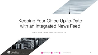 info@livetiles.nyc @LiveTilesUI www.livetiles.nyc
Keeping Your Office Up-to-Date
with an Integrated News Feed
PRESENTER CHIEF PRODUCT OFFICER
info@livetiles.nyc @LiveTilesUI www.livetiles.nyc 1
 