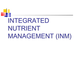 INTEGRATED
NUTRIENT
MANAGEMENT (INM)
 