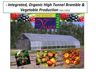 - Integrated, Organic High Tunnel Bramble &
         Vegetable Production Feb 2 2012
 