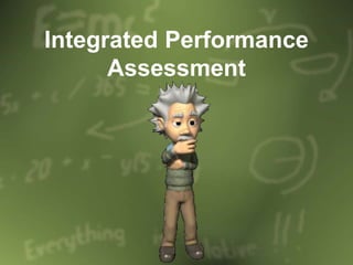 Integrated Performance
Assessment
 