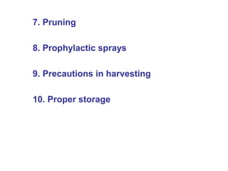 7. Pruning
8. Prophylactic sprays
9. Precautions in harvesting
10. Proper storage
 