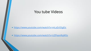 You tube Videos
• https://www.youtube.com/watch?v=mLaZvS5gEic
• https://www.youtube.com/watch?v=UZPeanRqW5s
 