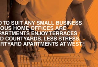 D TO SUIT ANY SMALL BUSINESS
OUS HOME OFFICES ARE
PARTMENTS ENJOY TERRACES
D COURTYARDS. LESS STRESS,
RTYARD APARTMENTS AT WEST3
 