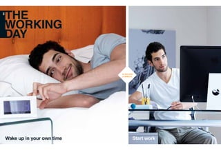 Wake up in your own time Start work
THE
WORKING
DAY
30 SECOND
COMMUTE
04
 