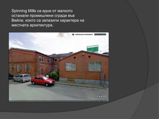 Spinning Mills са едни от малкото
останали промишлени сгради във
Вейле, които са запазили характера на
местната архитектура.
 