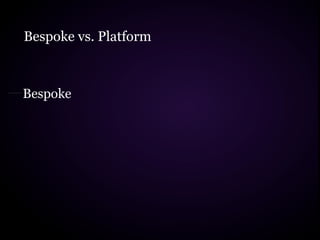 Bespoke vs. Platform



Bespoke
 