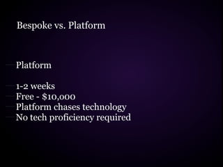 Bespoke vs. Platform



Platform

1-2 weeks
Free - $10,o00
Platform chases technology
No tech proficiency required
 