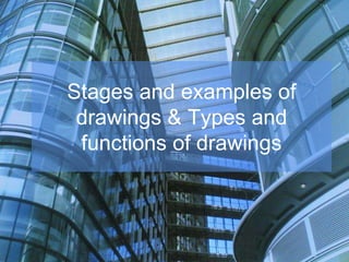 Stages and examples of
drawings & Types and
functions of drawings
 