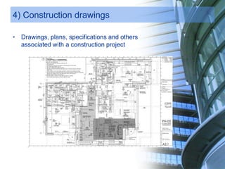 4) Construction drawings
• Drawings, plans, specifications and others
associated with a construction project
 