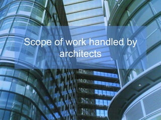 Scope of work handled by
architects
 
