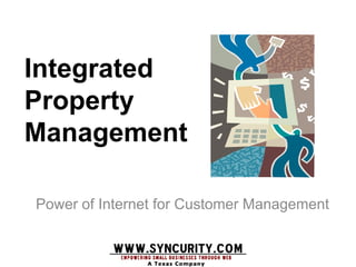 Integrated
Property
Management

Power of Internet for Customer Management
 