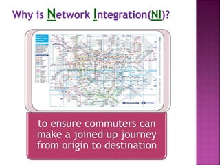 to ensure commuters can
make a joined up journey
from origin to destination
 