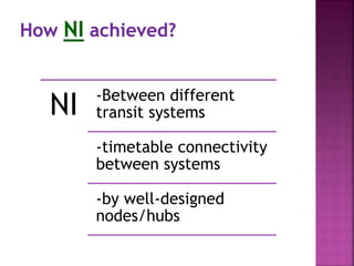NI -Between different
transit systems
-timetable connectivity
between systems
-by well-designed
nodes/hubs
 