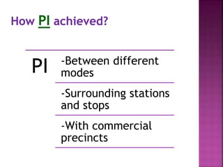 PI -Between different
modes
-Surrounding stations
and stops
-With commercial
precincts
 