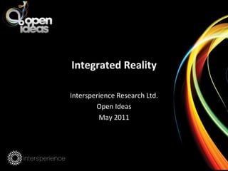 Integrated Reality Intersperience Research Ltd. Open Ideas May 2011 