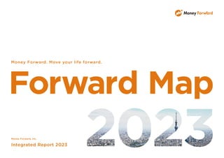 Money Forward, Inc.
Integrated Report 2023
Money Forward. Move your life forward.
 