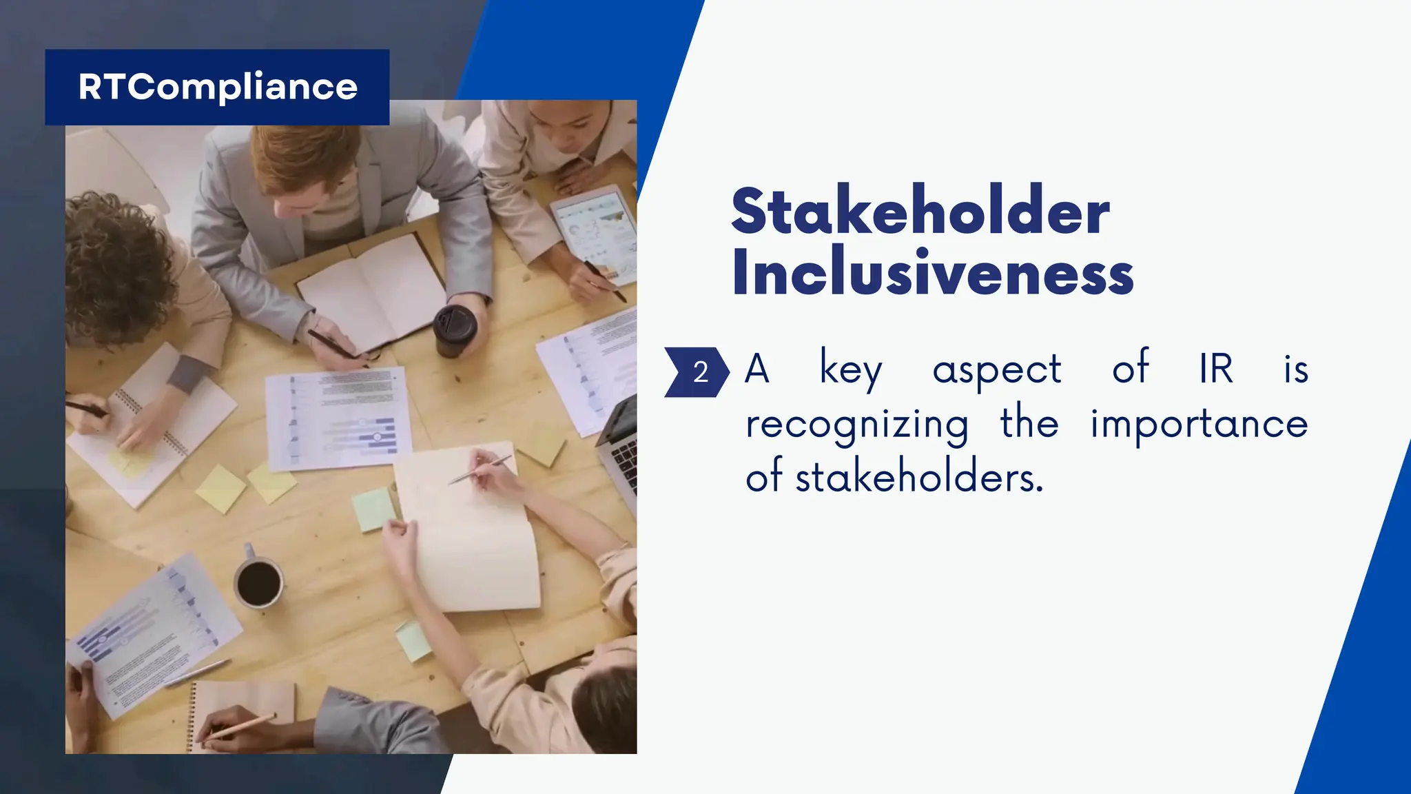 2
RTCompliance
A key aspect of IR is
recognizing the importance
of stakeholders.
Stakeholder
Inclusiveness
 